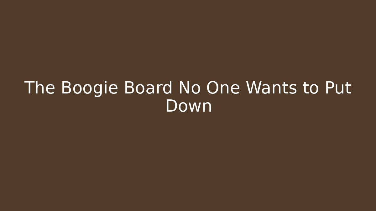The Boogie Board No One Wants to Put Down - Critter Realm