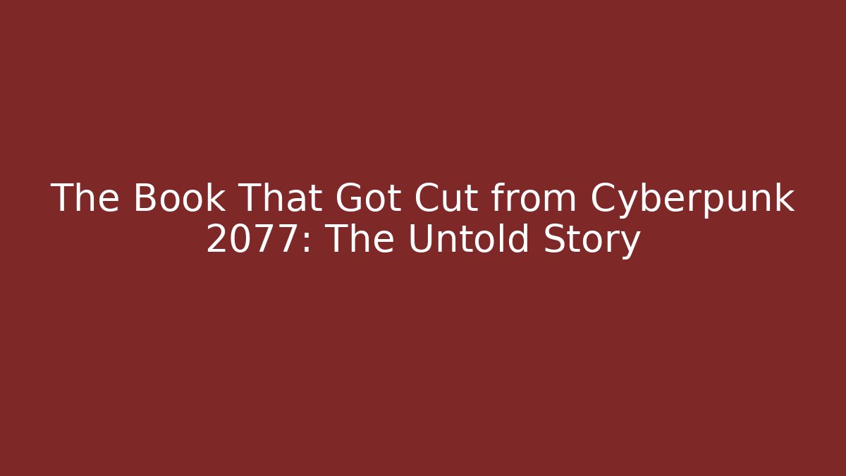 The Book That Got Cut from Cyberpunk 2077: The Untold Story