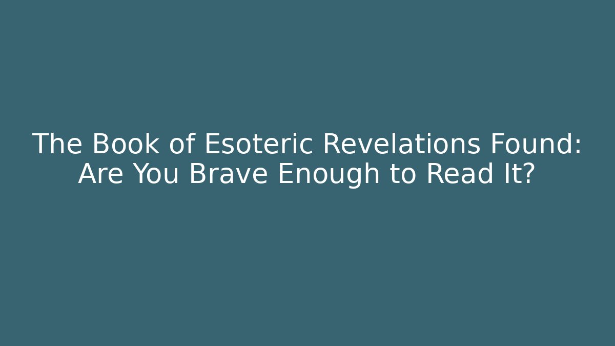 The Book of Esoteric Revelations Found: Are You Brave Enough to Read It?