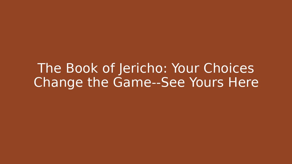 The Book of Jericho: Your Choices Change the Game—See Yours Here
