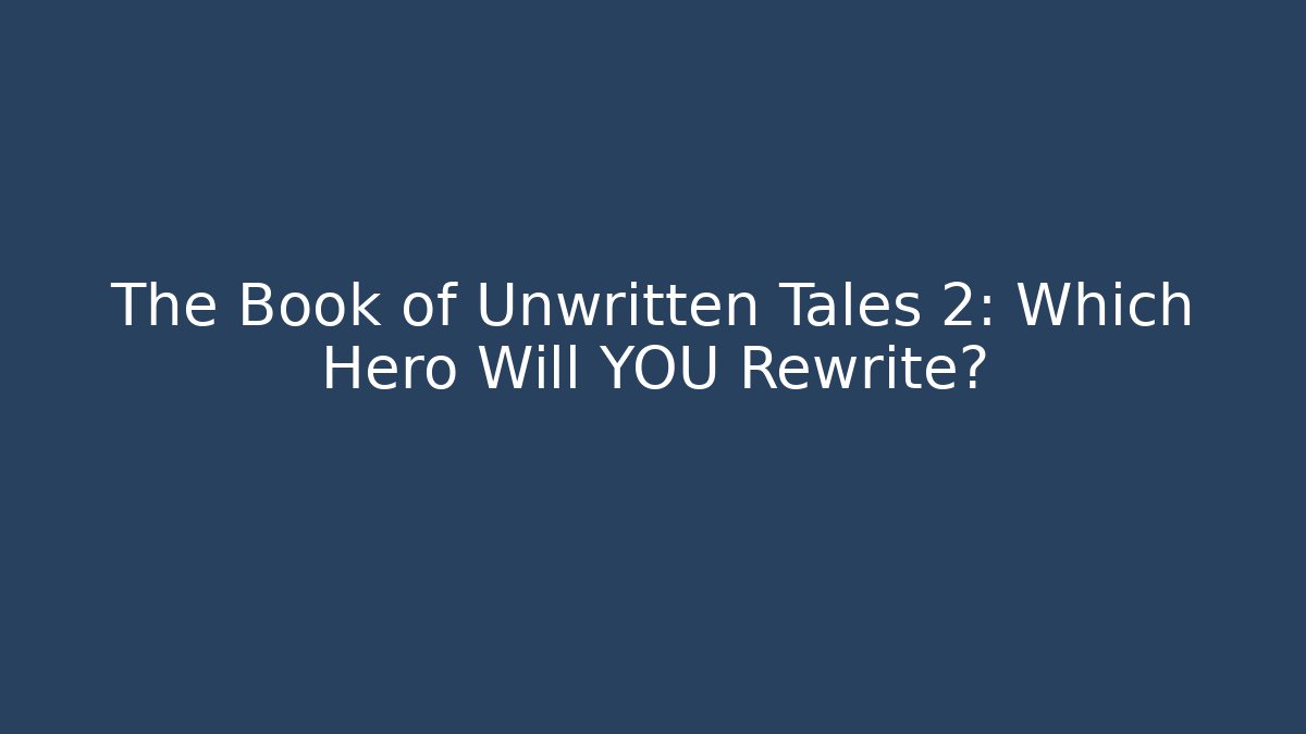The Book of Unwritten Tales 2: Which Hero Will YOU Rewrite?