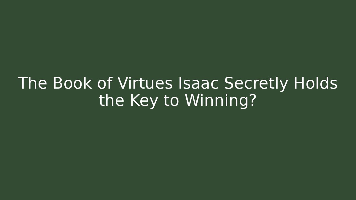 The Book of Virtues Isaac Secretly Holds the Key to Winning?