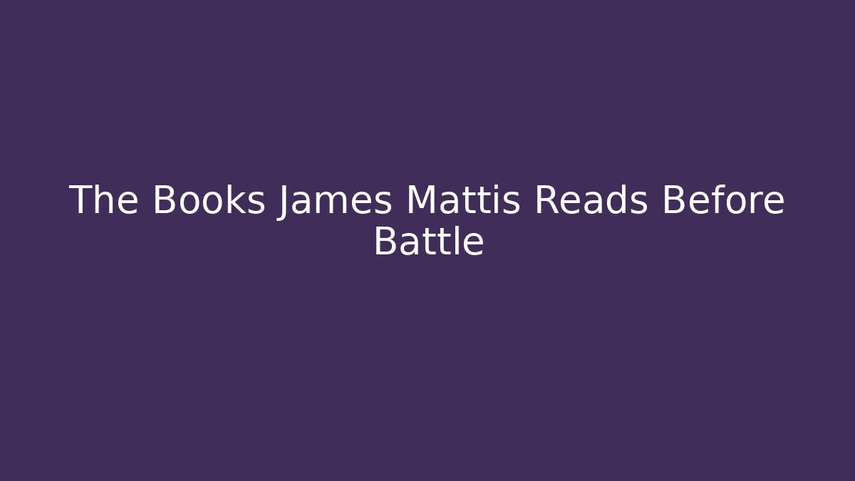 The Books James Mattis Reads Before Battle
