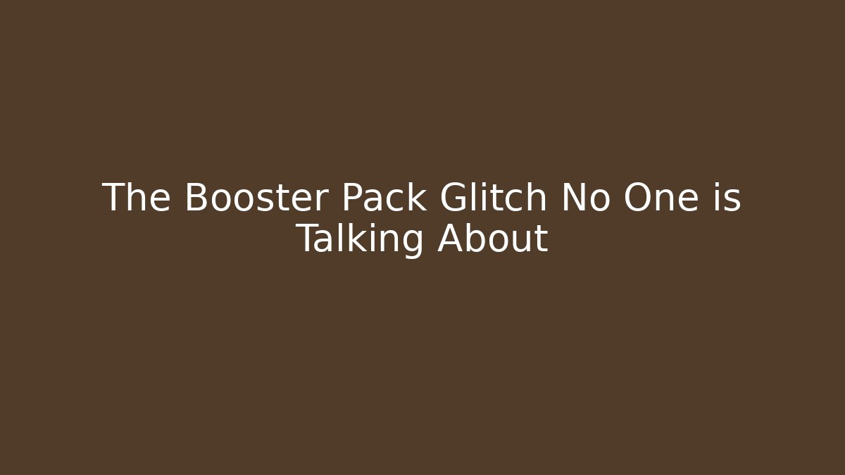The Booster Pack Glitch No One is Talking About