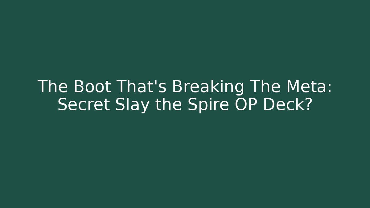The Boot That's Breaking The Meta: Secret Slay the Spire OP Deck?