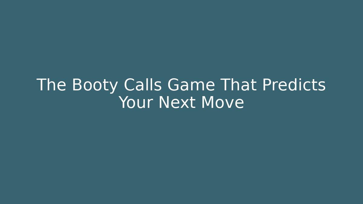 The Booty Calls Game That Predicts Your Next Move