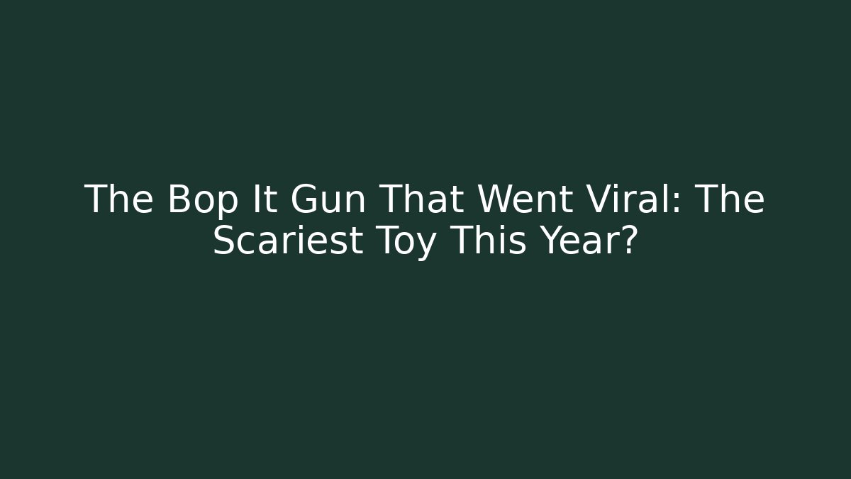 The Bop It Gun That Went Viral: The Scariest Toy This Year?