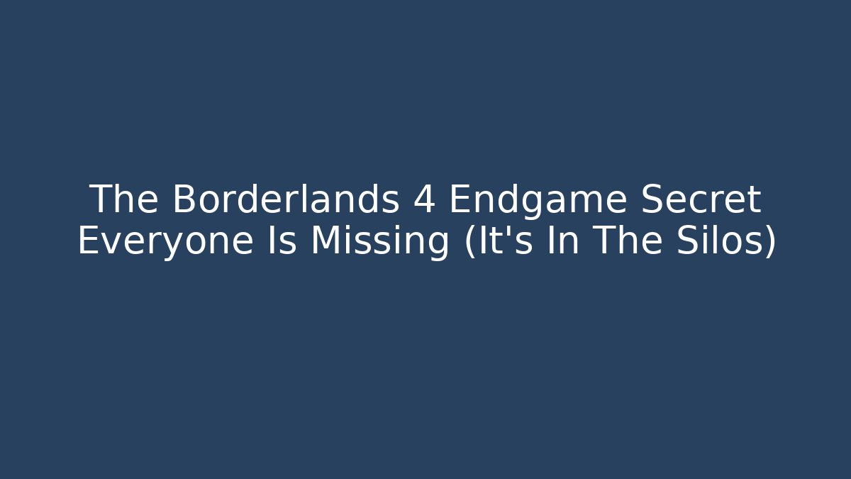 The Borderlands 4 Endgame Secret Everyone Is Missing (It's In The Silos)