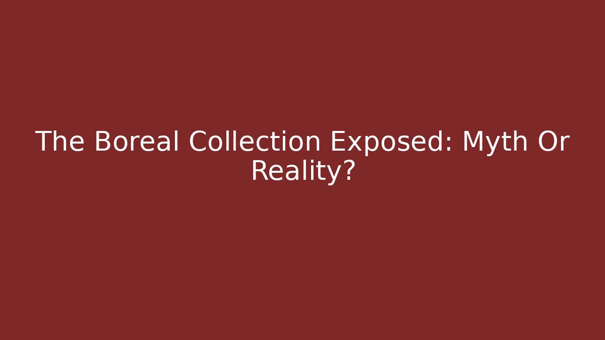 The Boreal Collection Exposed: Myth Or Reality?