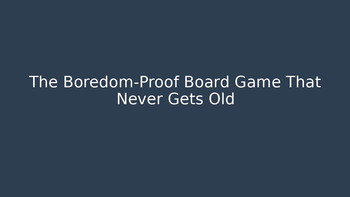 The Boredom-Proof Board Game That Never Gets Old