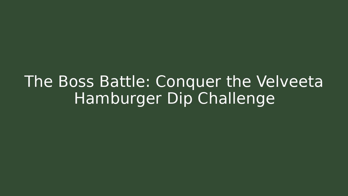 The Boss Battle: Conquer the Velveeta Hamburger Dip Challenge