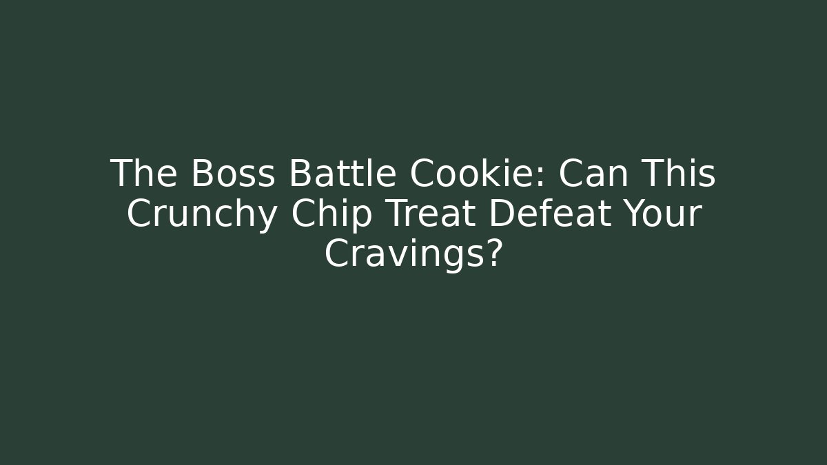 The Boss Battle Cookie: Can This Crunchy Chip Treat Defeat Your Cravings?