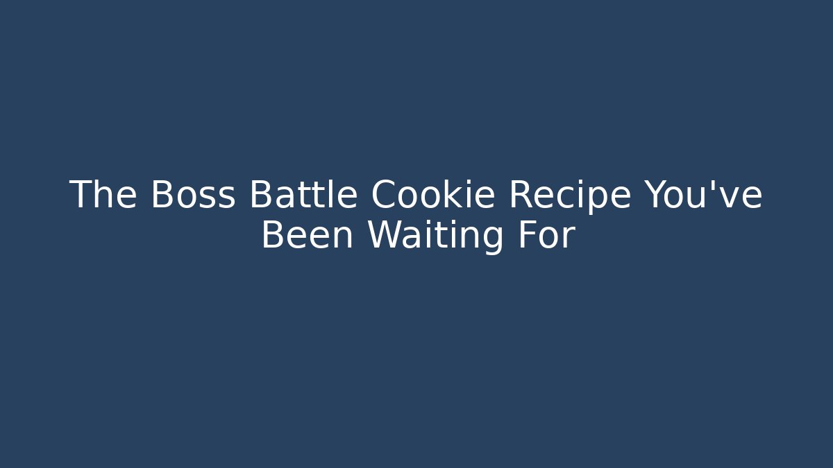 The Boss Battle Cookie Recipe You've Been Waiting For - Critter Realm