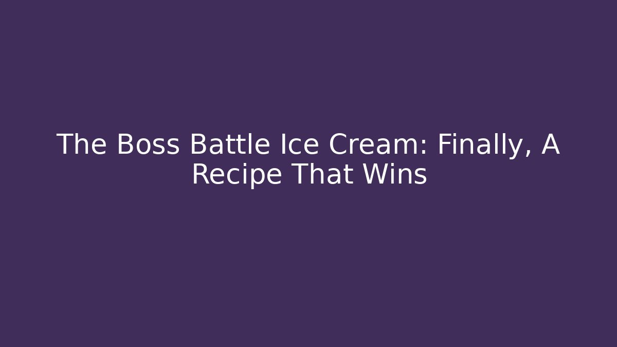 The Boss Battle Ice Cream: Finally, A Recipe That Wins
