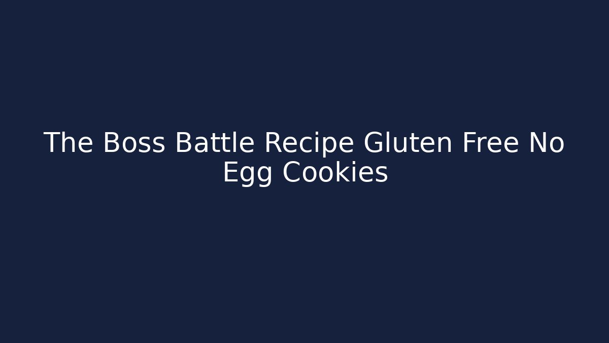 The Boss Battle Recipe Gluten Free No Egg Cookies
