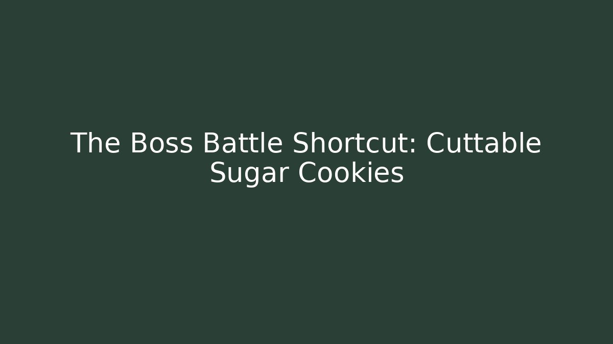 The Boss Battle Shortcut: Cuttable Sugar Cookies