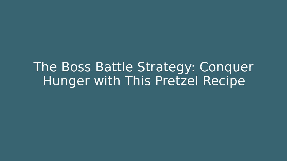 The Boss Battle Strategy: Conquer Hunger with This Pretzel Recipe