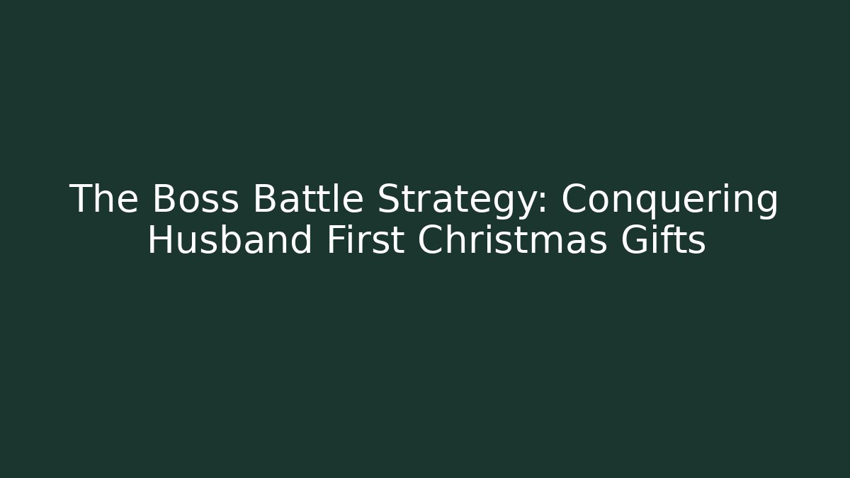 The Boss Battle Strategy: Conquering Husband First Christmas Gifts