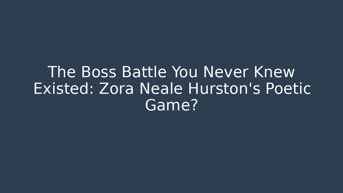 The Boss Battle You Never Knew Existed: Zora Neale Hurston's Poetic Game战