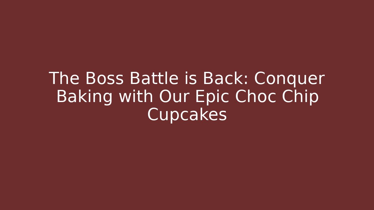 The Boss Battle is Back: Conquer Baking with Our Epic Choc Chip Cupcakes