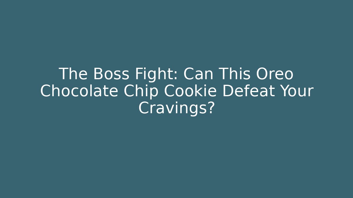 The Boss Fight: Can This Oreo Chocolate Chip Cookie Defeat Your Cravings?