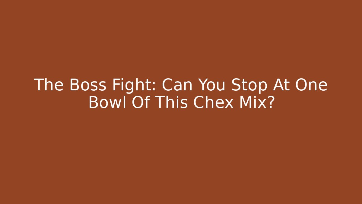 The Boss Fight: Can You Stop At One Bowl Of This Chex Mix?