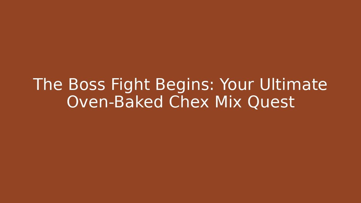 The Boss Fight Begins: Your Ultimate Oven-Baked Chex Mix Quest