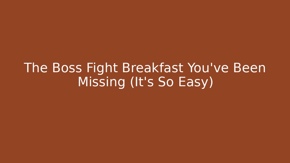 The Boss Fight Breakfast You’ve Been Missing (It’s So Easy)