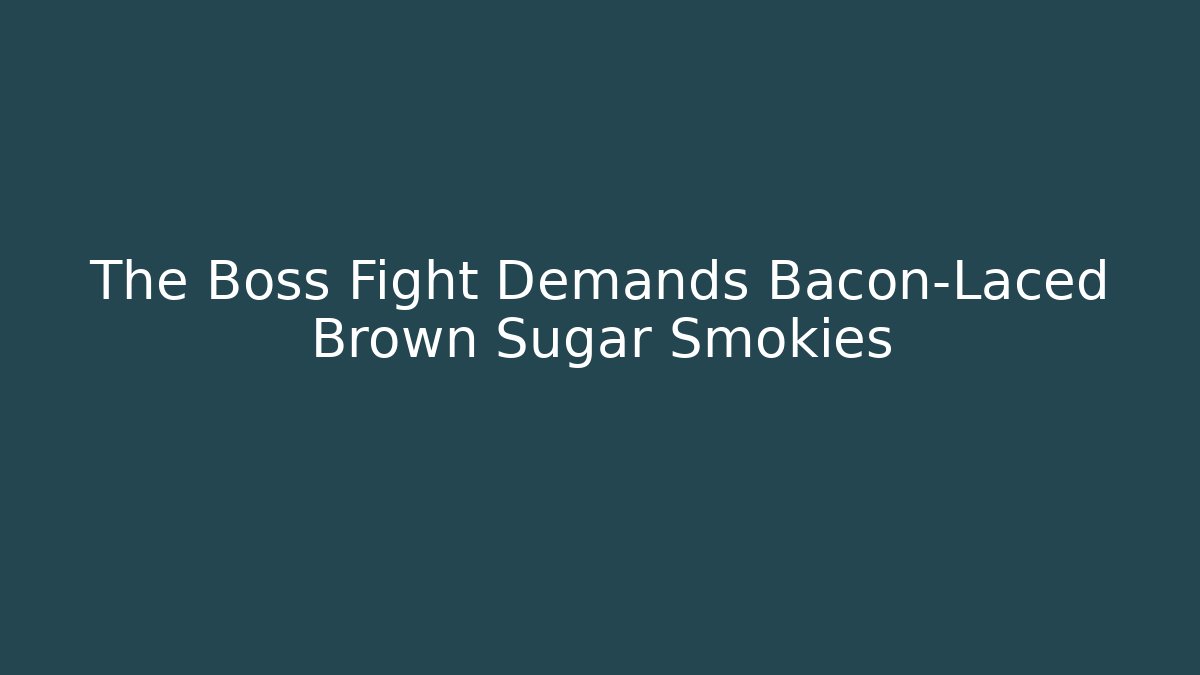 The Boss Fight Demands Bacon-Laced Brown Sugar Smokies