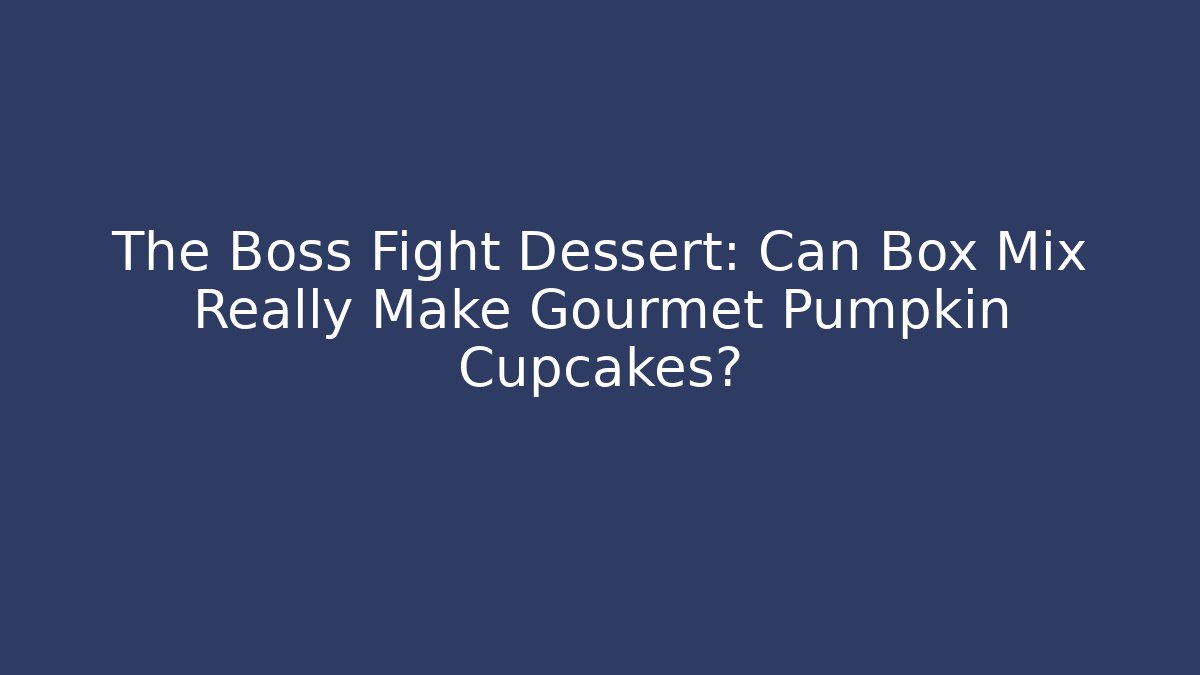 The Boss Fight Dessert: Can Box Mix Really Make Gourmet Pumpkin Cupcakes?