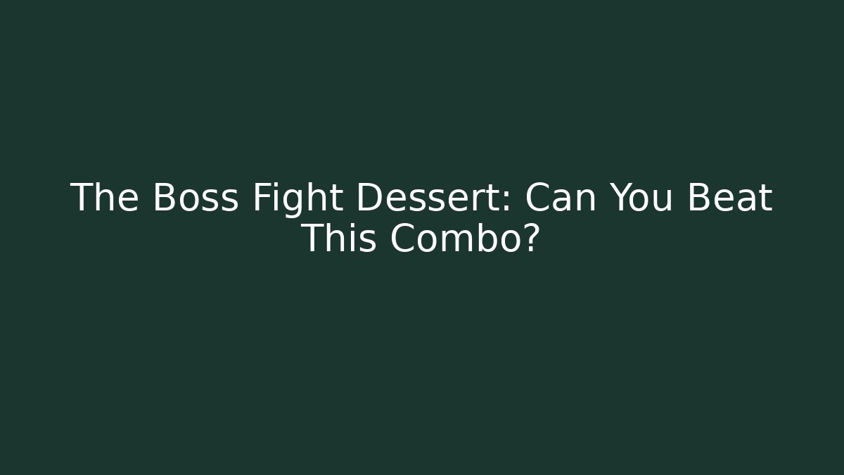 The Boss Fight Dessert: Can You Beat This Combo?