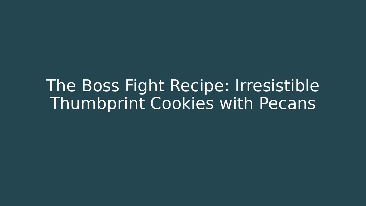 The Boss Fight Recipe: Irresistible Thumbprint Cookies with Pecans