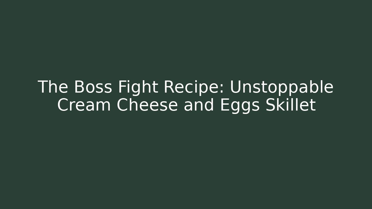 The Boss Fight Recipe: Unstoppable Cream Cheese and Eggs Skillet