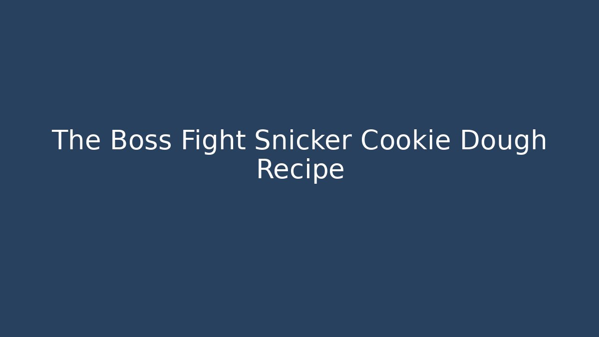 The Boss Fight Snicker Cookie Dough Recipe - Critter Realm
