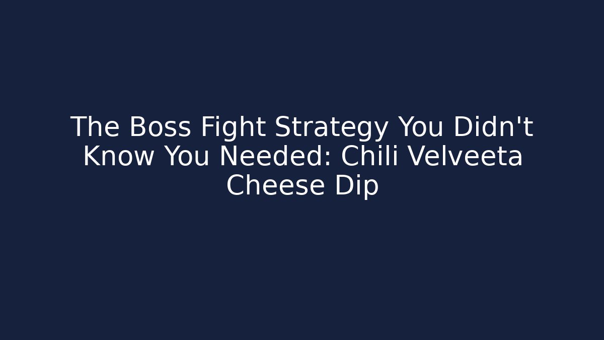 The Boss Fight Strategy You Didn’t Know You Needed: Chili Velveeta Cheese Dip