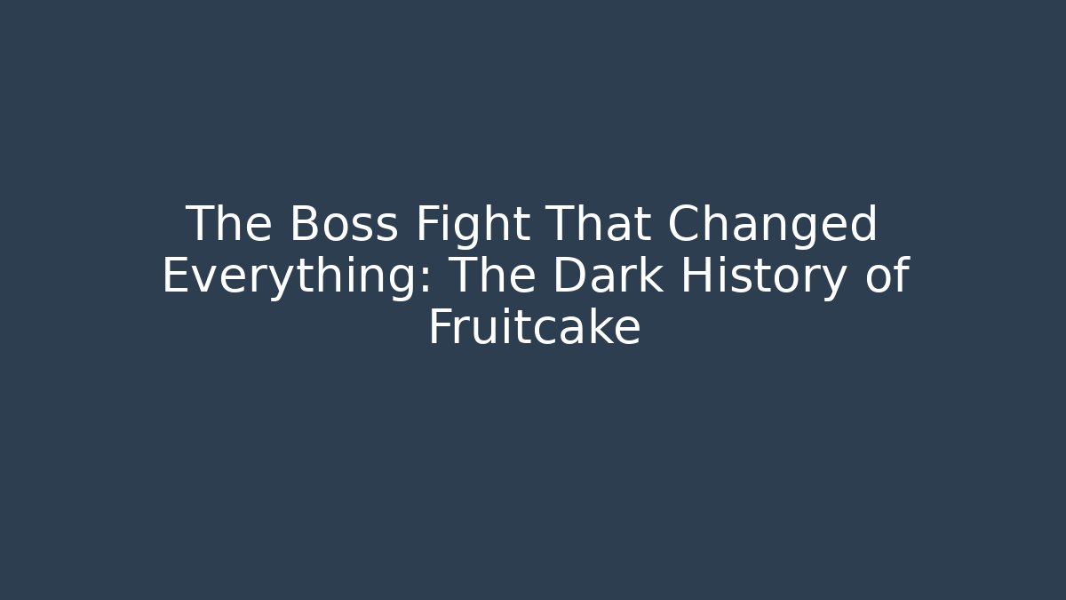 The Boss Fight That Changed Everything: The Dark History of Fruitcake