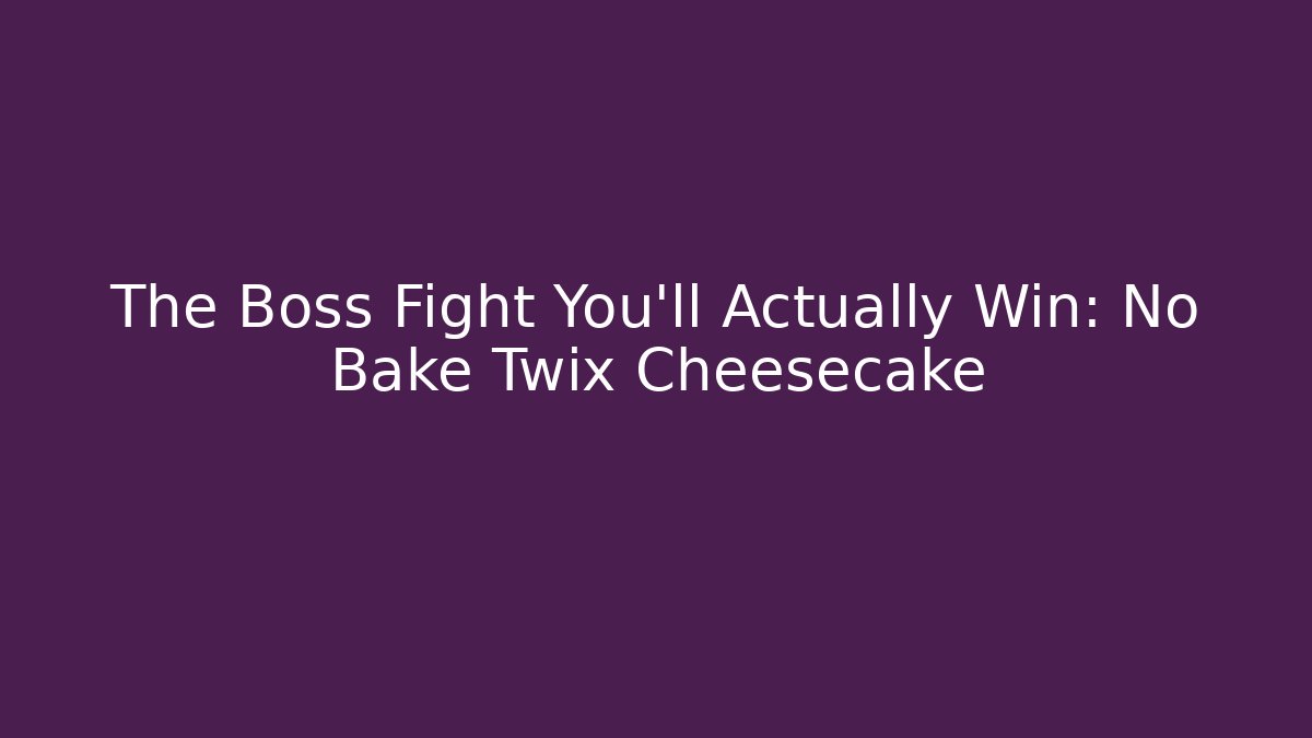 The Boss Fight You'll Actually Win: No Bake Twix Cheesecake - Critter Realm
