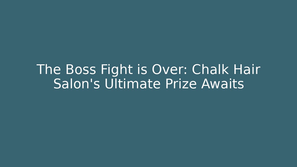 The Boss Fight is Over: Chalk Hair Salon’s Ultimate Prize Awaits