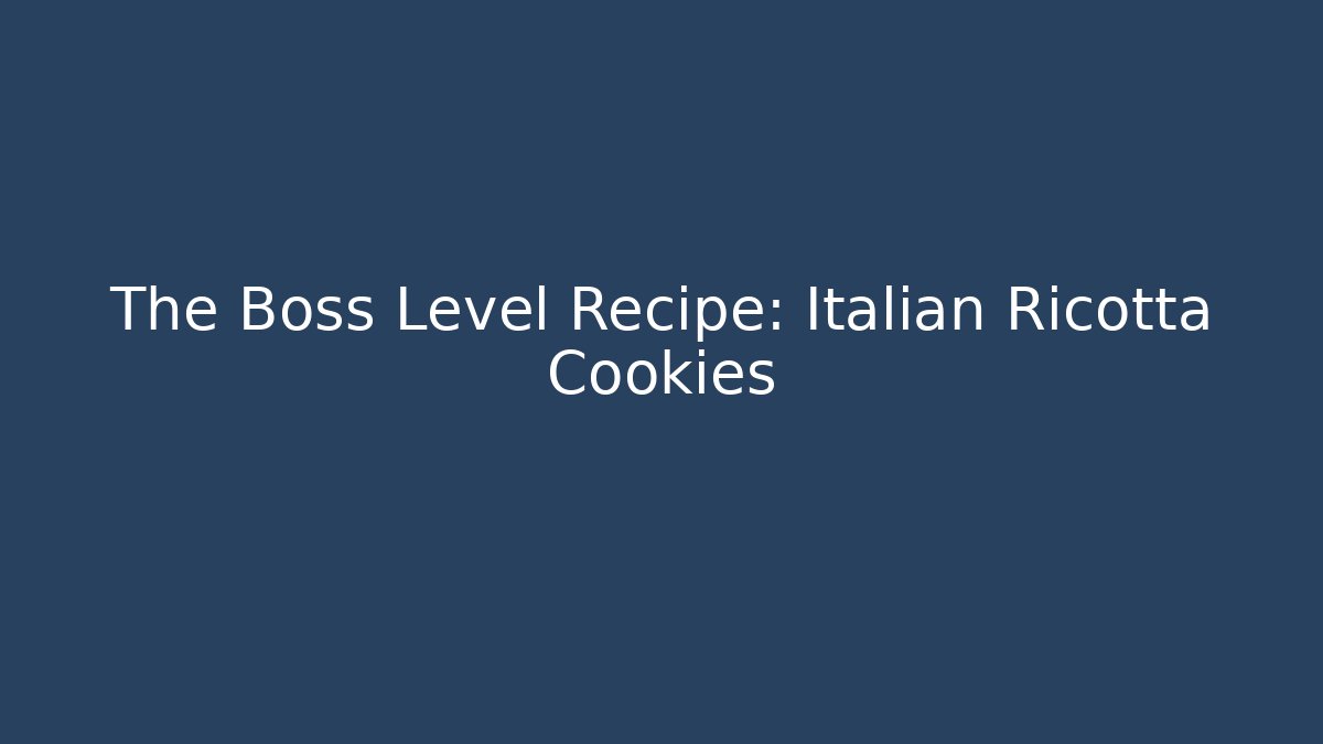The Boss Level Recipe: Italian Ricotta Cookies
