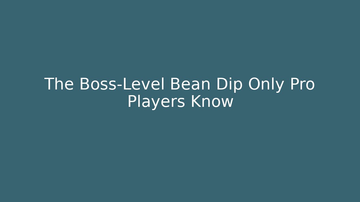The Boss-Level Bean Dip Only Pro Players Know