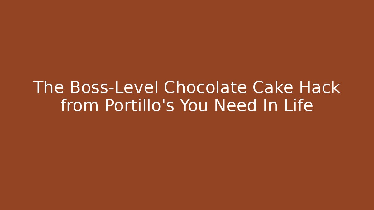 The Boss-Level Chocolate Cake Hack from Portillo's You Need In Life