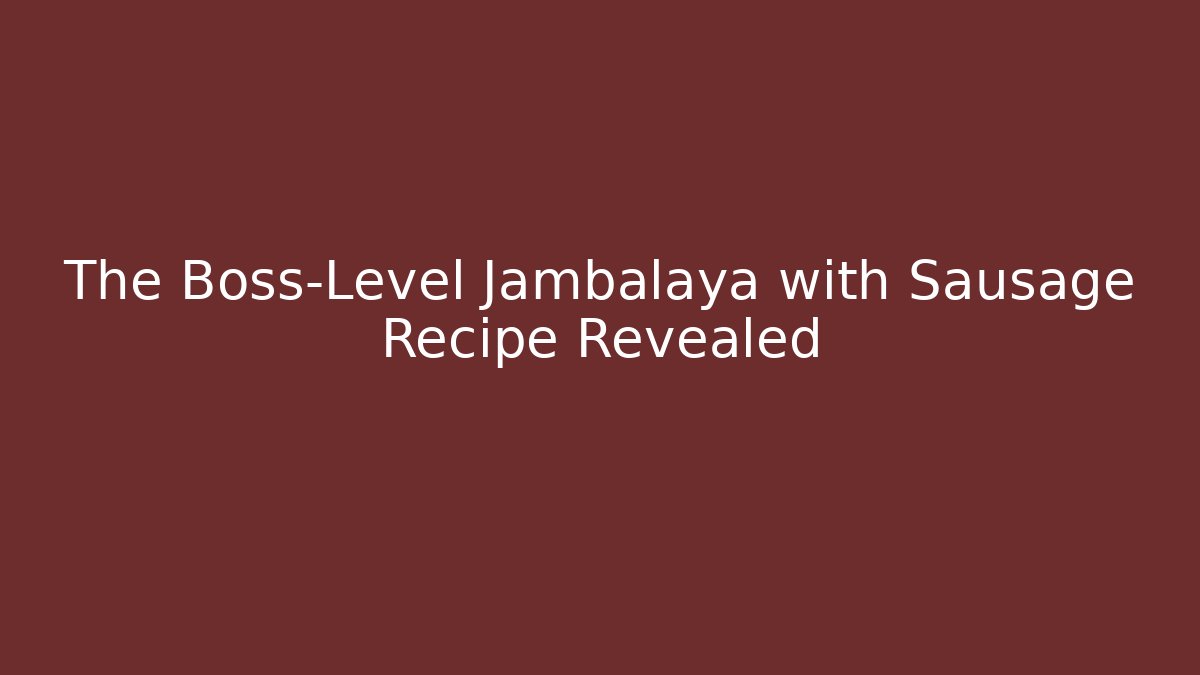 The Boss-Level Jambalaya with Sausage Recipe Revealed - Critter Realm