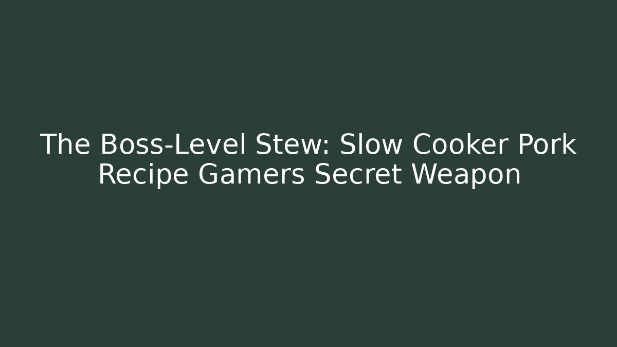 The Boss-Level Stew: Slow Cooker Pork Recipe Gamers Secret Weapon