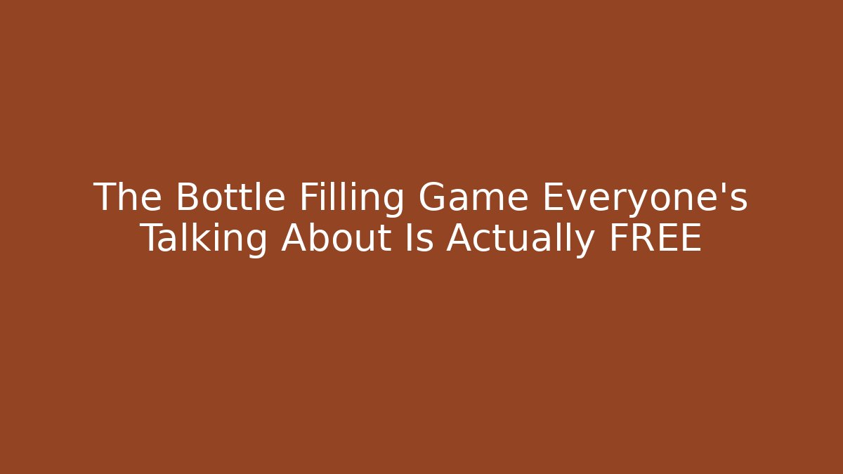 The Bottle Filling Game Everyone's Talking About Is Actually FREE