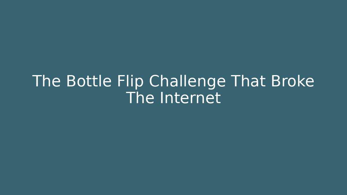 The Bottle Flip Challenge That Broke The Internet