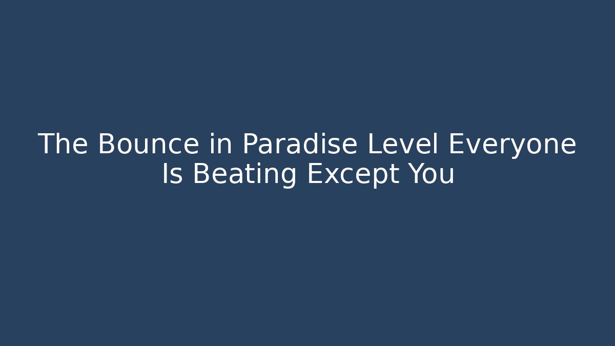 The Bounce in Paradise Level Everyone Is Beating Except You - Critter Realm