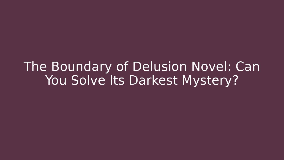 The Boundary of Delusion Novel: Can You Solve Its Darkest Mystery?