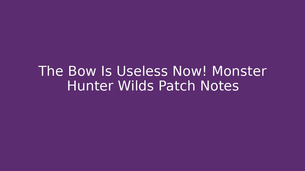 The Bow Is Useless Now! Monster Hunter Wilds Patch Notes - Critter Realm