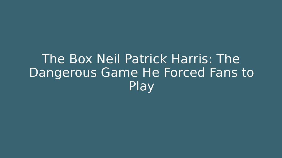 The Box Neil Patrick Harris: The Dangerous Game He Forced Fans to Play - Critter Realm