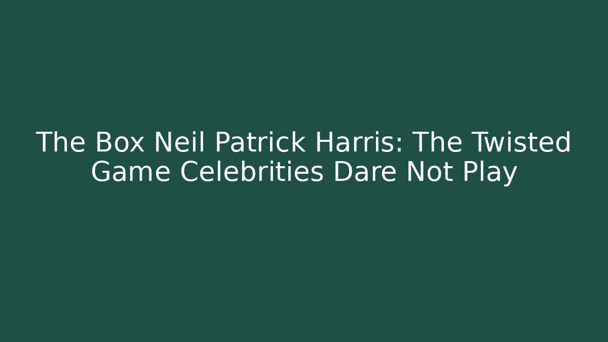 The Box Neil Patrick Harris: The Twisted Game Celebrities Dare Not Play